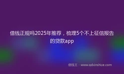 借钱正规吗2025年推荐，梳理5个不上征信报告的贷款app