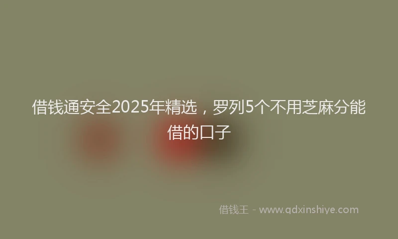 借钱通安全2025年精选，罗列5个不用芝麻分能借的口子