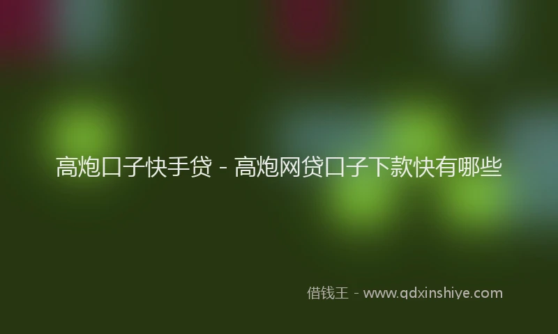 高炮口子快手贷 - 高炮网贷口子下款快有哪些