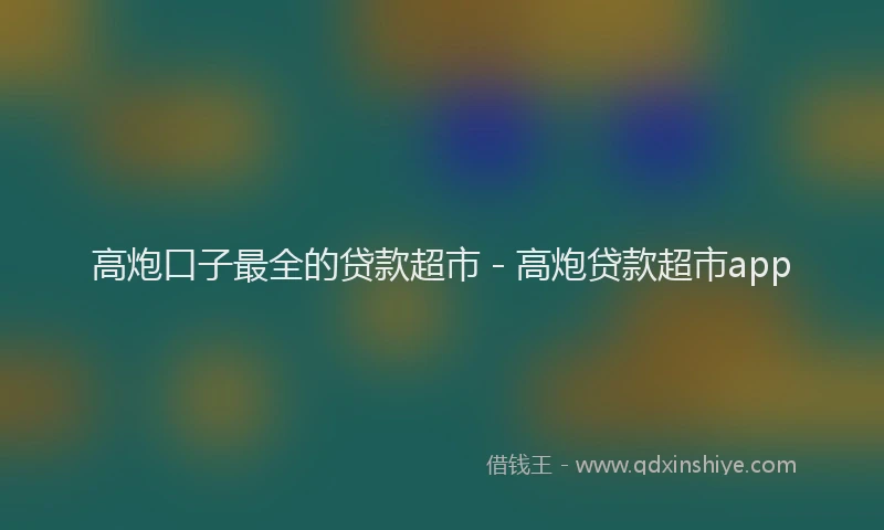 高炮口子最全的贷款超市 - 高炮贷款超市app