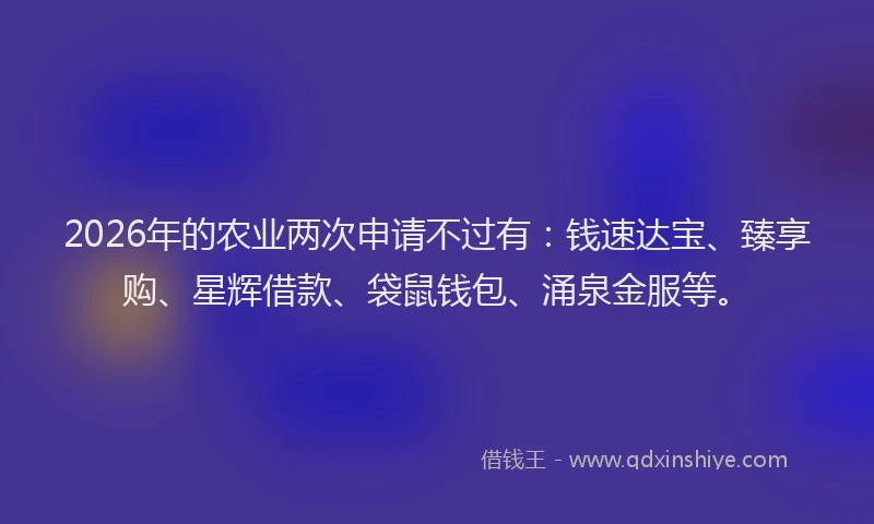 2026年的农业两次申请不过有：钱速达宝、臻享购、星辉借款、袋鼠钱包、涌泉金服等。