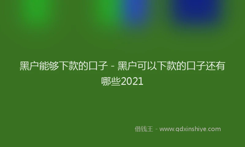 黑户能够下款的口子 - 黑户可以下款的口子还有哪些2021