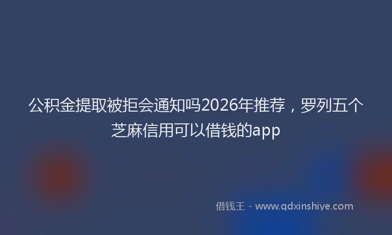 公积金提取被拒会通知吗2026年推荐，罗列五个芝麻信用可以借钱的app