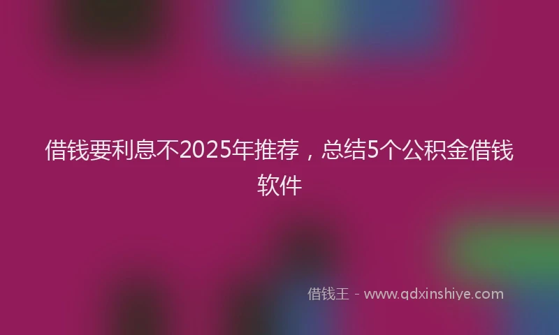 借钱要利息不2025年推荐,总结5个公积金借钱软件
