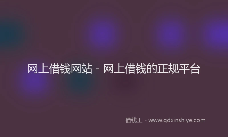 网上借钱网站 - 网上借钱的正规平台