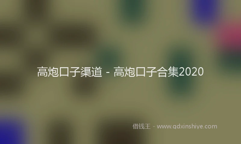 高炮口子渠道 - 高炮口子合集2020