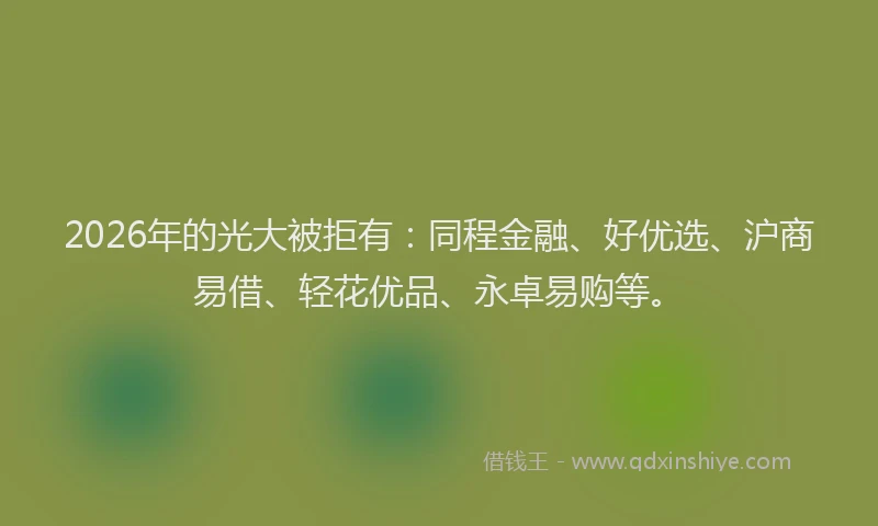 2026年的光大被拒有：同程金融、好优选、沪商易借、轻花优品、永卓易购等。