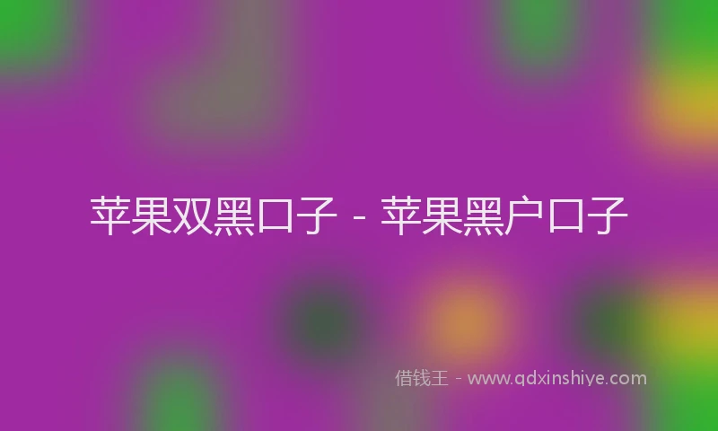苹果双黑口子 - 苹果黑户口子