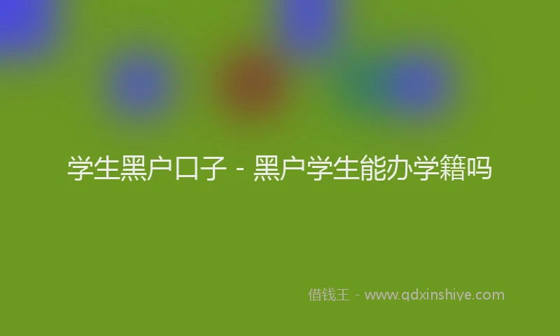 学生黑户口子 - 黑户学生能办学籍吗