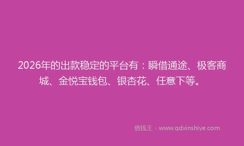 2026年的出款稳定的平台有:瞬借通途、极客商城、金悦宝钱包、银杏花、任意下等。
