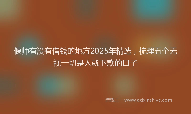 偃师有没有借钱的地方2025年精选，梳理五个无视一切是人就下款的口子
