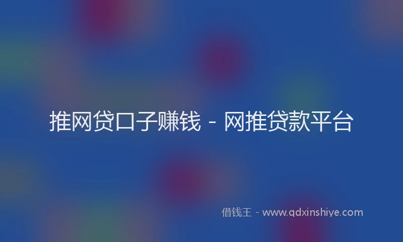 推网贷口子赚钱 - 网推贷款平台