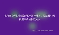 农行房贷不过会通知吗2025年推荐，总结五个无视黑白户的贷款app