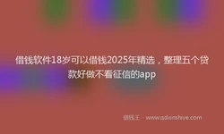 借钱软件18岁可以借钱2025年精选，整理五个贷款好做不看征信的app