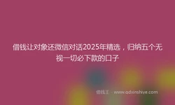 借钱让对象还微信对话2025年精选，归纳五个无视一切必下款的口子