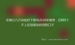 农商行几万块钱好下款吗2026年推荐，归纳5个不上征信报告的贷款口子