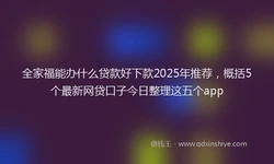 全家福能办什么贷款好下款2025年推荐，概括5个最新网贷口子今日整理这五个app
