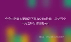 兜兜白条哪些渠道好下款2026年推荐，总结五个不用芝麻分能借的app