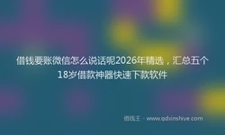 借钱要账微信怎么说话呢2026年精选，汇总五个18岁借款神器快速下款软件