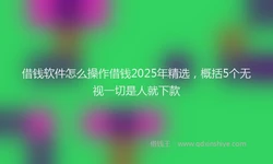 借钱软件怎么操作借钱2025年精选，概括5个无视一切是人就下款