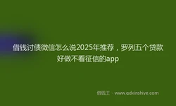 借钱讨债微信怎么说2025年推荐，罗列五个贷款好做不看征信的app