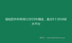 借钱软件利率排行2025年精选，盘点5个2024放水平台