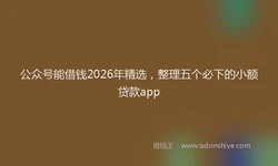 公众号能借钱2026年精选，整理五个必下的小额贷款app