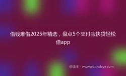 借钱难借2025年精选，盘点5个支付宝快贷轻松借app