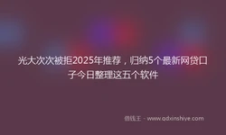 光大次次被拒2025年推荐，归纳5个最新网贷口子今日整理这五个软件