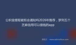 公积金提取被拒会通知吗2026年推荐，罗列五个芝麻信用可以借钱的app