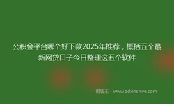 公积金平台哪个好下款2025年推荐，概括五个最新网贷口子今日整理这五个软件