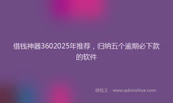 借钱神器3602025年推荐，归纳五个逾期必下款的软件