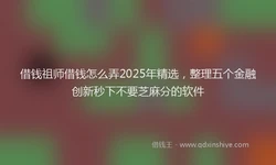 借钱祖师借钱怎么弄2025年精选，整理五个金融创新秒下不要芝麻分的软件