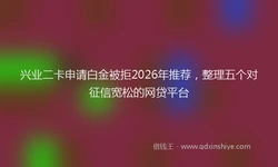 兴业二卡申请白金被拒2026年推荐，整理五个对征信宽松的网贷平台