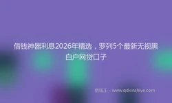 借钱神器利息2026年精选，罗列5个最新无视黑白户网贷口子