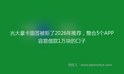 光大拿卡面签被拒了2026年推荐，整合5个APP容易借款1万块的口子