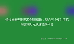 借钱神器无抵押2026年精选，整合五个支付宝花呗逾期万元快速贷款平台