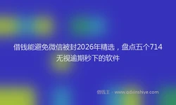 借钱能避免微信被封2026年精选，盘点五个714无视逾期秒下的软件