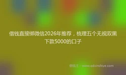 借钱直接绑微信2026年推荐，梳理五个无视双黑下款5000的口子