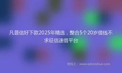 凡普信好下款2025年精选，整合5个20岁借钱不求征信速借平台