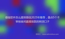 借钱软件怎么提到微信2025年推荐，盘点5个不审核夜间直接放款的网贷口子
