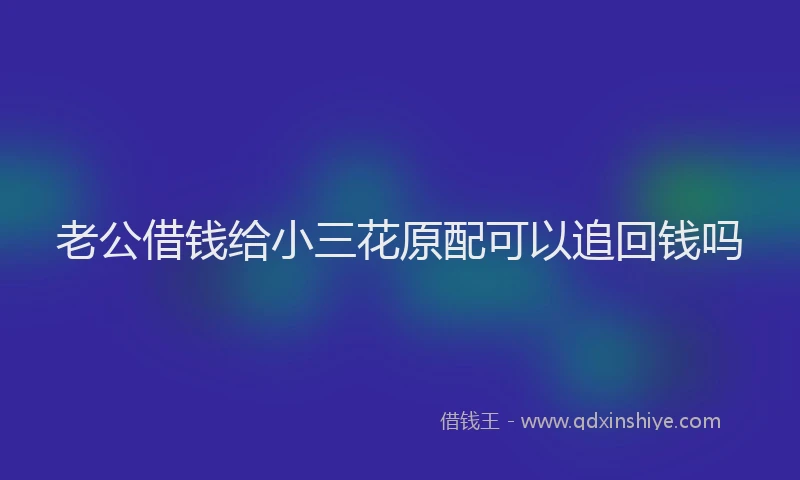 老公借钱给小三花原配可以追回钱吗