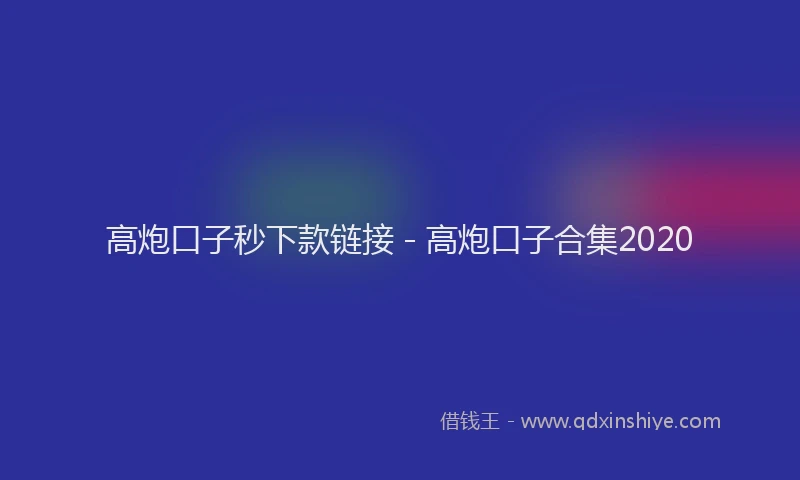 高炮口子秒下款链接 - 高炮口子合集2020