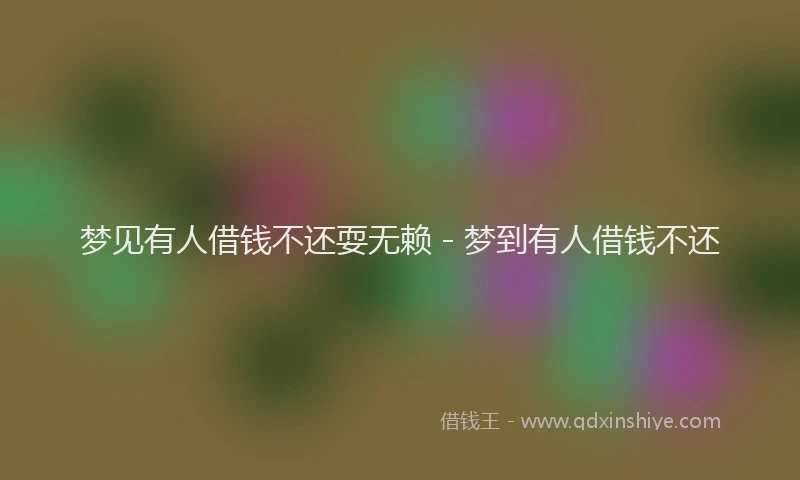 梦见有人借钱不还耍无赖 - 梦到有人借钱不还