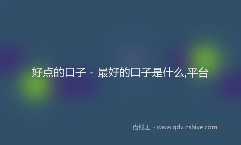 好点的口子 - 最好的口子是什么,平台