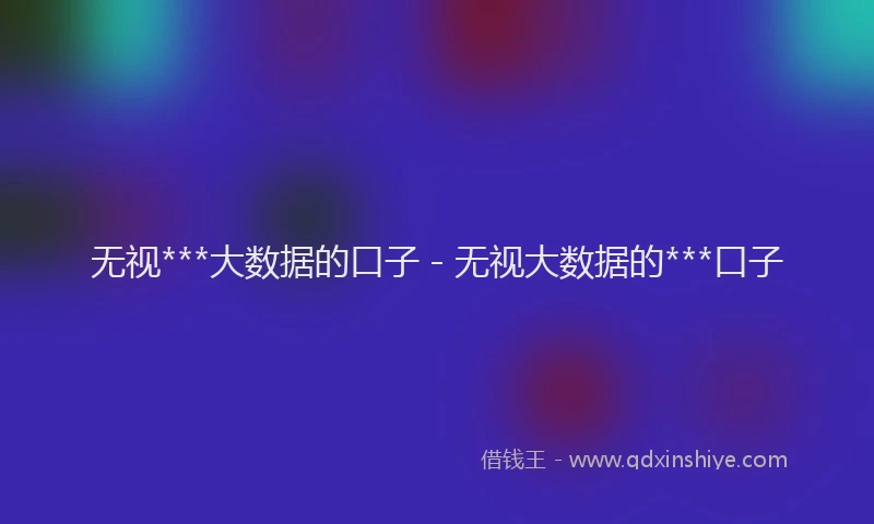 无视***大数据的口子 - 无视大数据的***口子