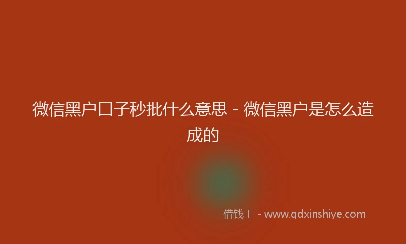 微信黑户口子秒批什么意思 - 微信黑户是怎么造成的