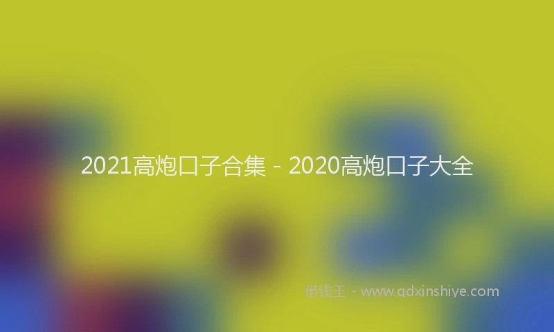 2021高炮口子合集 - 2020高炮口子大全