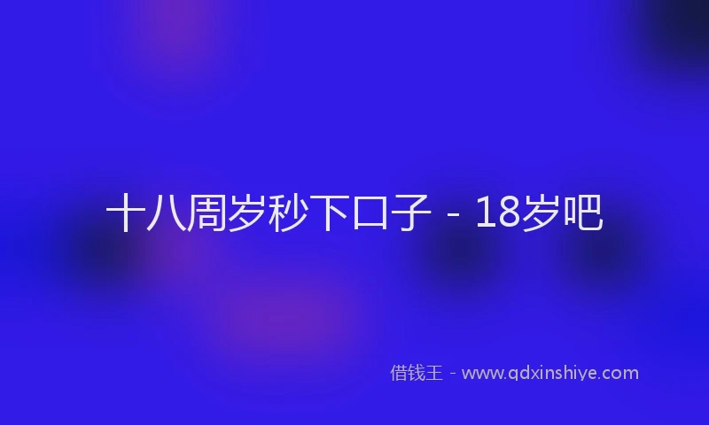 十八周岁秒下口子 - 18岁吧