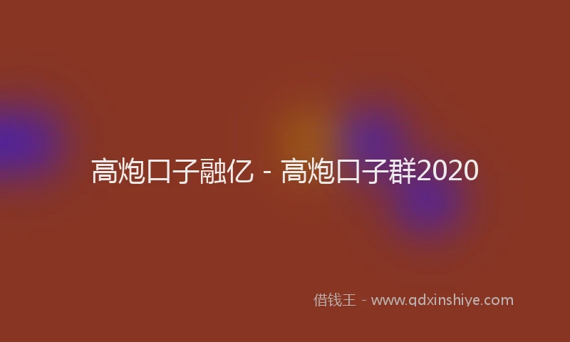 高炮口子融亿 - 高炮口子群2020